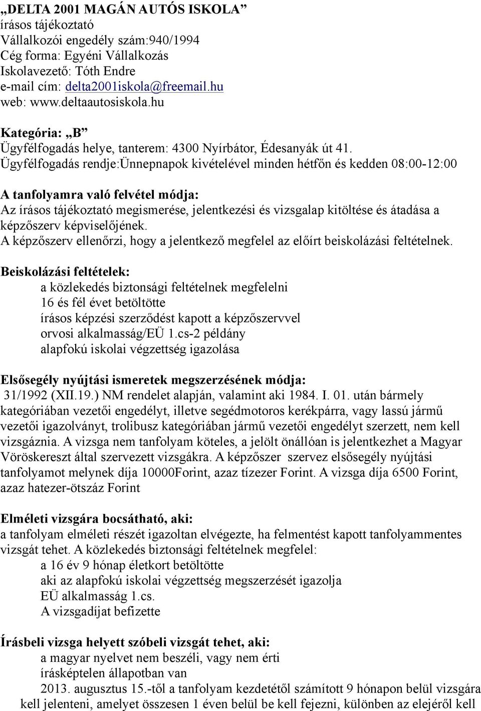 Ügyfélfogadás rendje:ünnepnapok kivételével minden hétfőn és kedden 08:00-12:00 A tanfolyamra való felvétel módja: Az írásos tájékoztató megismerése, jelentkezési és vizsgalap kitöltése és átadása a