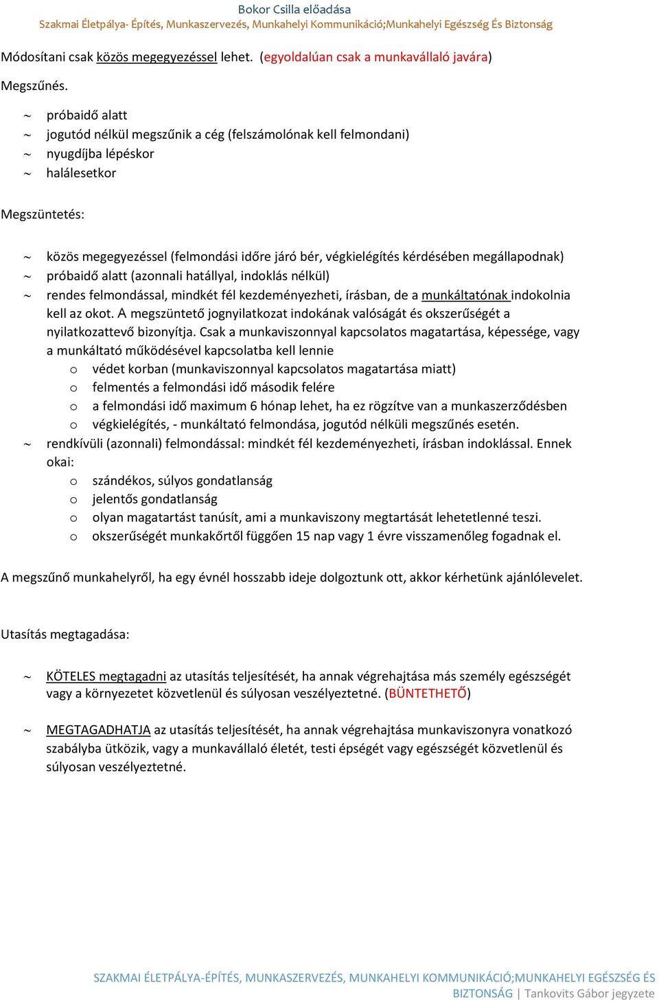 megállapodnak) próbaidő alatt (azonnali hatállyal, indoklás nélkül) rendes felmondással, mindkét fél kezdeményezheti, írásban, de a munkáltatónak indokolnia kell az okot.