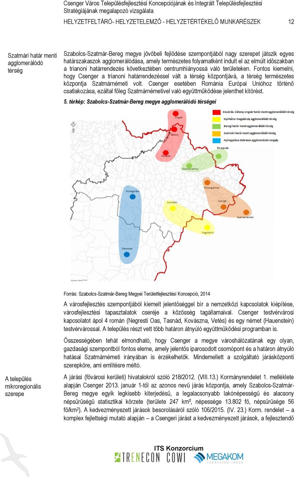 Fontos kiemelni, hogy Csenger a trianoni határrendezéssel vált a térség központjává, a térség természetes központja Szatmárnémeti volt.