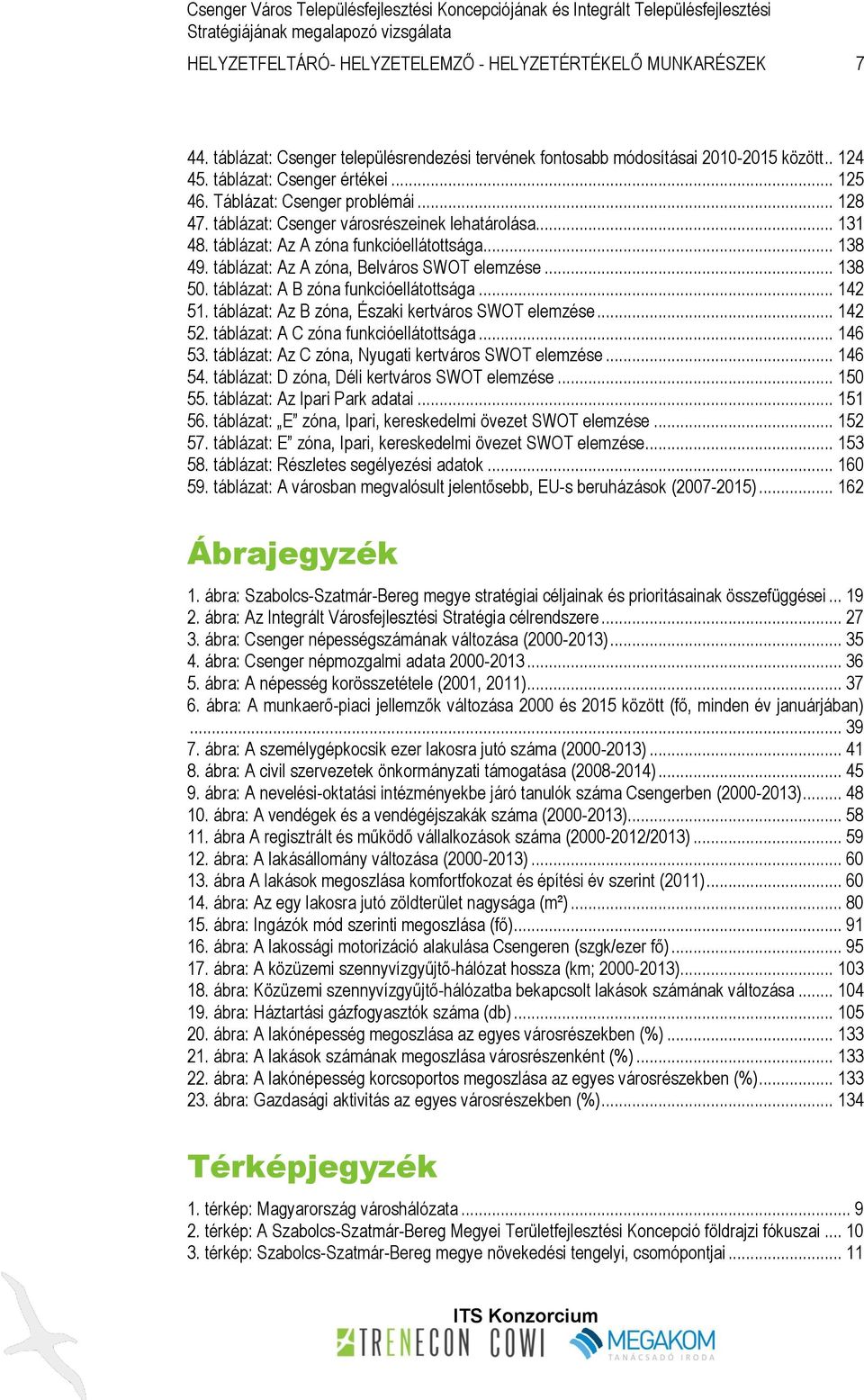 táblázat: A B zóna funkcióellátottsága... 142 51. táblázat: Az B zóna, Északi kertváros SWOT elemzése... 142 52. táblázat: A C zóna funkcióellátottsága... 146 53.