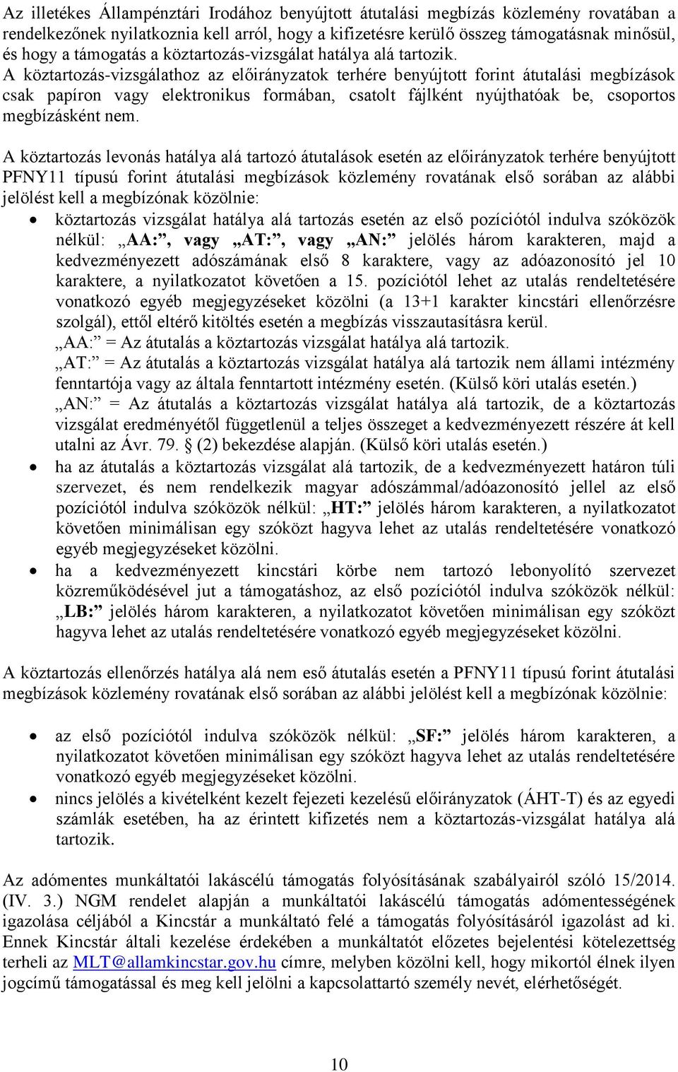 A köztartozás-vizsgálathoz az előirányzatok terhére benyújtott forint átutalási megbízások csak papíron vagy elektronikus formában, csatolt fájlként nyújthatóak be, csoportos megbízásként nem.