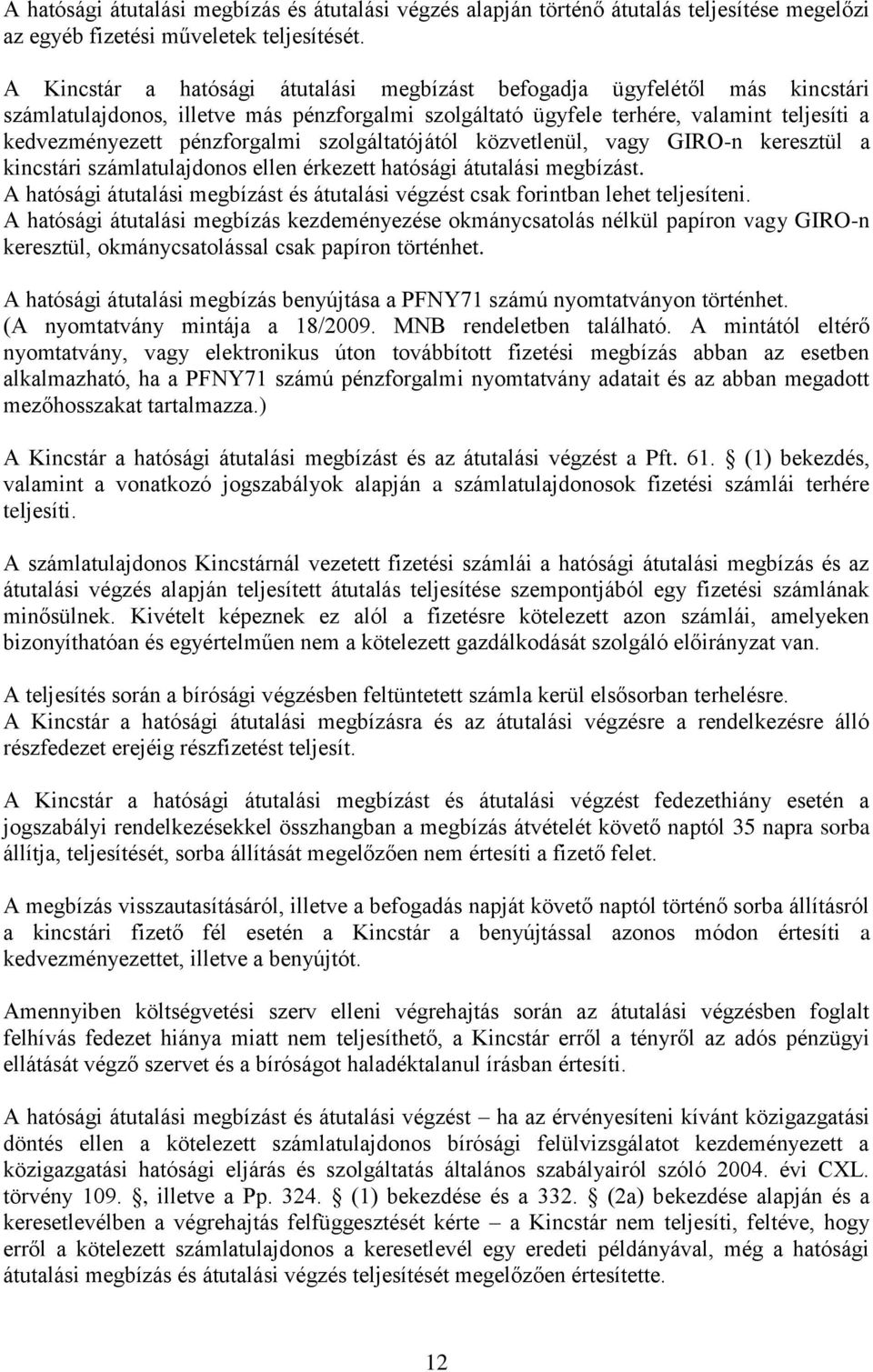 szolgáltatójától közvetlenül, vagy GIRO-n keresztül a kincstári számlatulajdonos ellen érkezett hatósági átutalási megbízást.