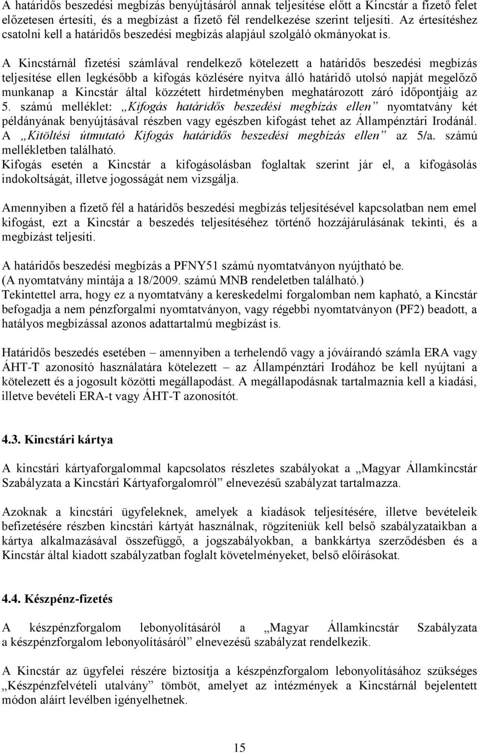 A Kincstárnál fizetési számlával rendelkező kötelezett a határidős beszedési megbízás teljesítése ellen legkésőbb a kifogás közlésére nyitva álló határidő utolsó napját megelőző munkanap a Kincstár