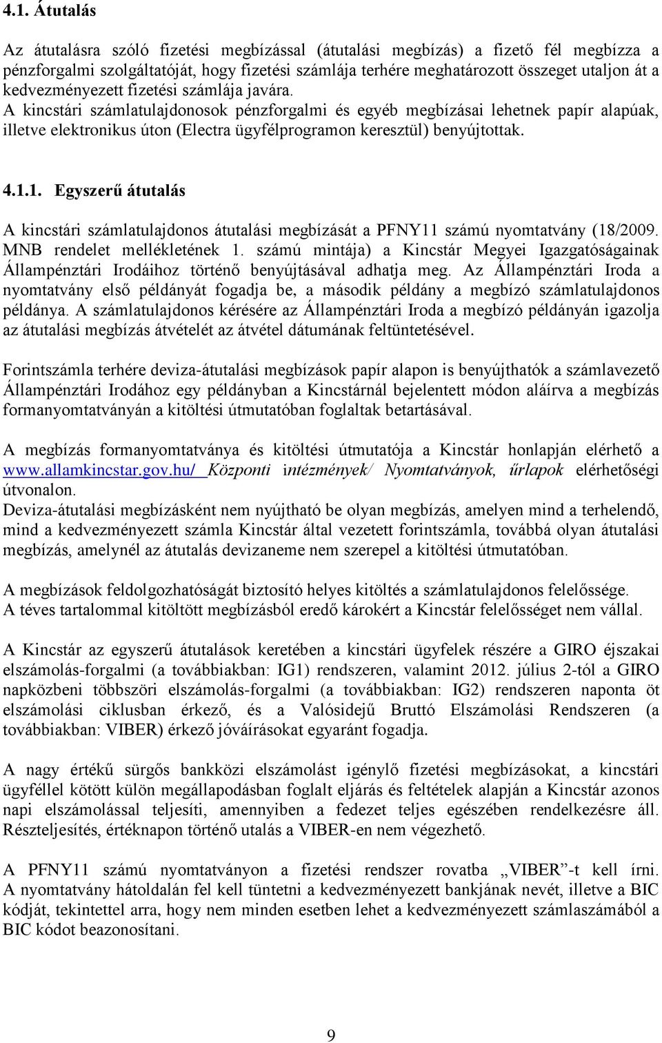 A kincstári számlatulajdonosok pénzforgalmi és egyéb megbízásai lehetnek papír alapúak, illetve elektronikus úton (Electra ügyfélprogramon keresztül) benyújtottak. 4.1.