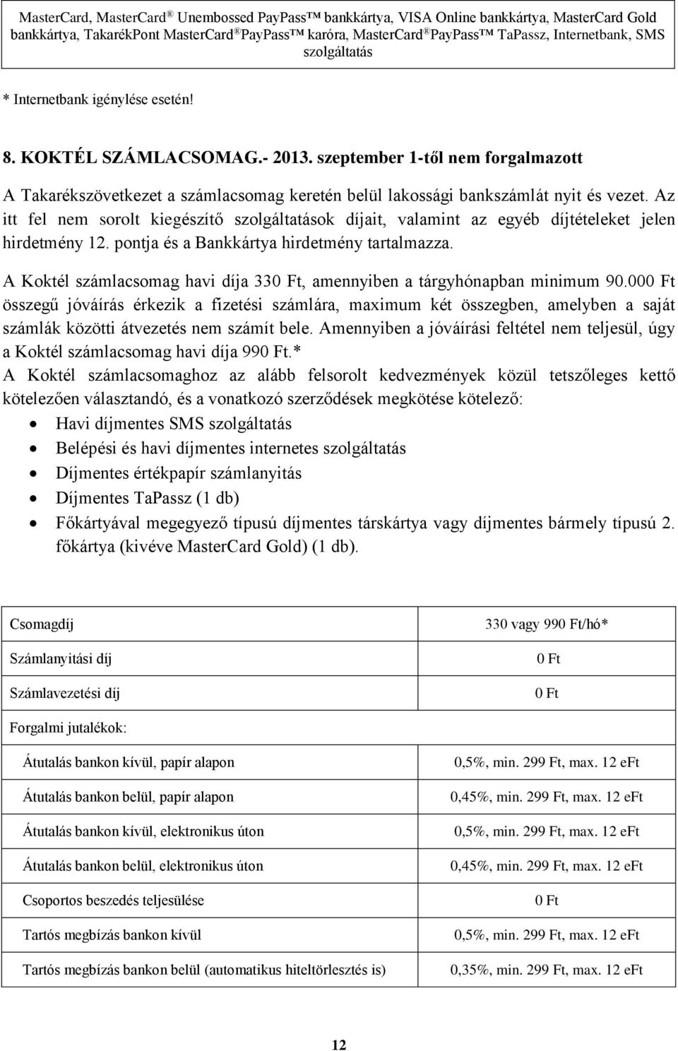 Az itt fel nem sorolt kiegészítő szolgáltatások díjait, valamint az egyéb díjtételeket jelen hirdetmény 12. pontja és a Bankkártya hirdetmény tartalmazza.