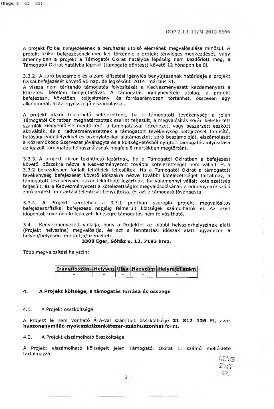 lépését (támogató döntést) követő 12 hónapon belül. 3.3.2. A záró beszámoló és a záró kifizetési igénylés benyújtásának határideje a projekt fizikai befejezését követő 90 nap, de legkésőbb 2014.