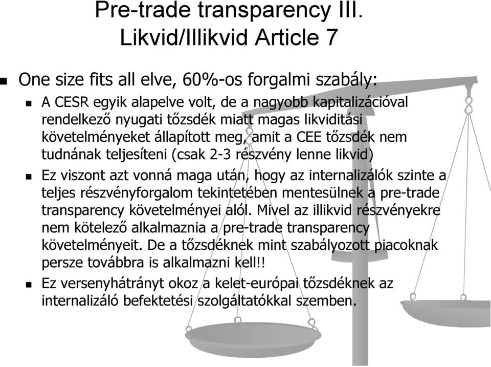 követelményeket állapított meg, amit a CEE tőzsdék nem tudnának teljesíteni (csak 2-3 részvény lenne likvid) Ez viszont azt vonná maga után, hogy az internalizálók szinte a teljes