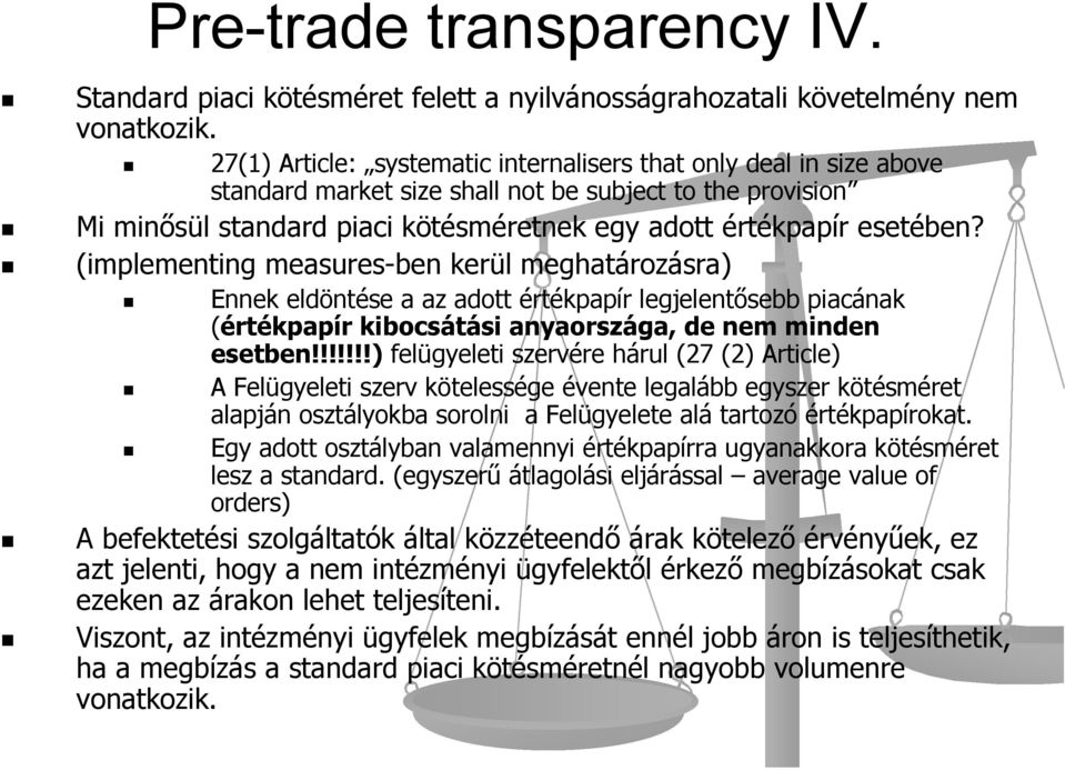 (implementing measures-ben kerül meghatározásra) Ennek eldöntése a az adott értékpapír legjelentősebb piacának (értékpapír kibocsátási anyaországa, de nem minden esetben!