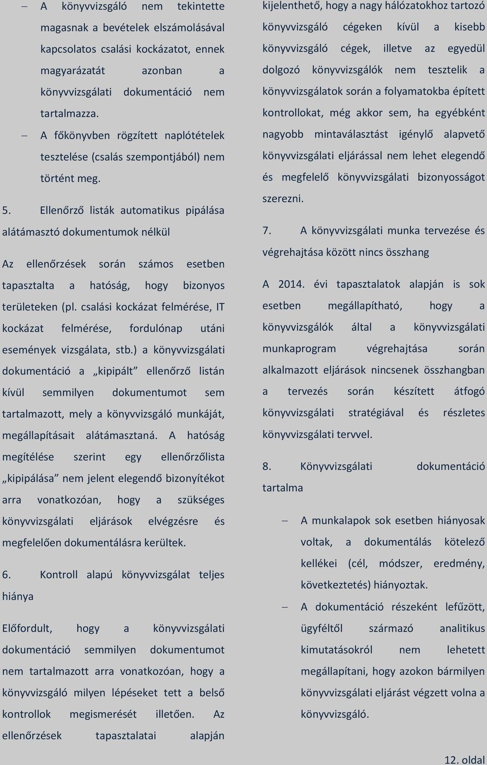 Ellenőrző listák automatikus pipálása alátámasztó dokumentumok nélkül Az ellenőrzések során számos esetben tapasztalta a hatóság, hogy bizonyos területeken (pl.