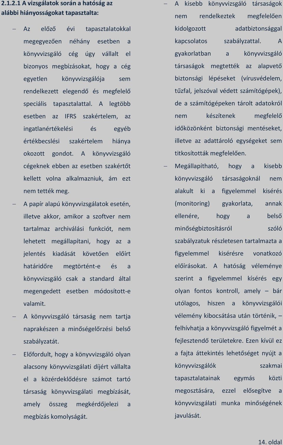 A legtöbb esetben az IFRS szakértelem, az ingatlanértékelési és egyéb értékbecslési szakértelem hiánya okozott gondot.