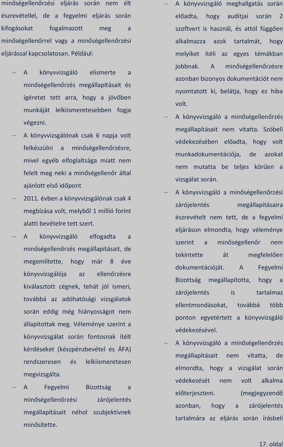 A könyvvizsgálónak csak 6 napja volt felkészülni a minőségellenőrzésre, mivel egyéb elfoglaltsága miatt nem felelt meg neki a minőségellenőr által ajánlott első időpont 2011.