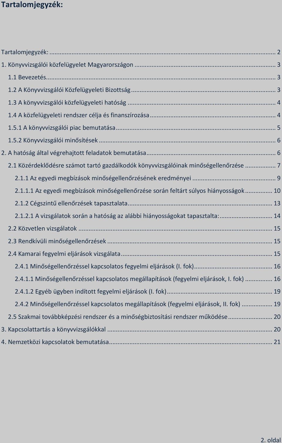 .. 6 2.1 Közérdeklődésre számot tartó gazdálkodók könyvvizsgálóinak minőségellenőrzése... 7 2.1.1 Az egyedi megbízások minőségellenőrzésének eredményei... 9 2.1.1.1 Az egyedi megbízások minőségellenőrzése során feltárt súlyos hiányosságok.