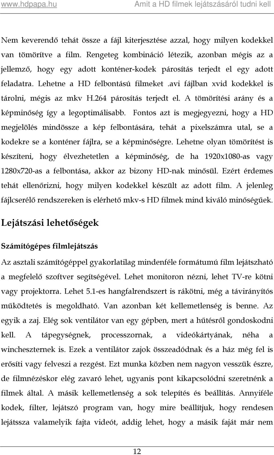 avi fájlban xvid kodekkel is tárolni, mégis az mkv H.264 párosítás terjedt el. A tömörítési arány és a képminőség így a legoptimálisabb.