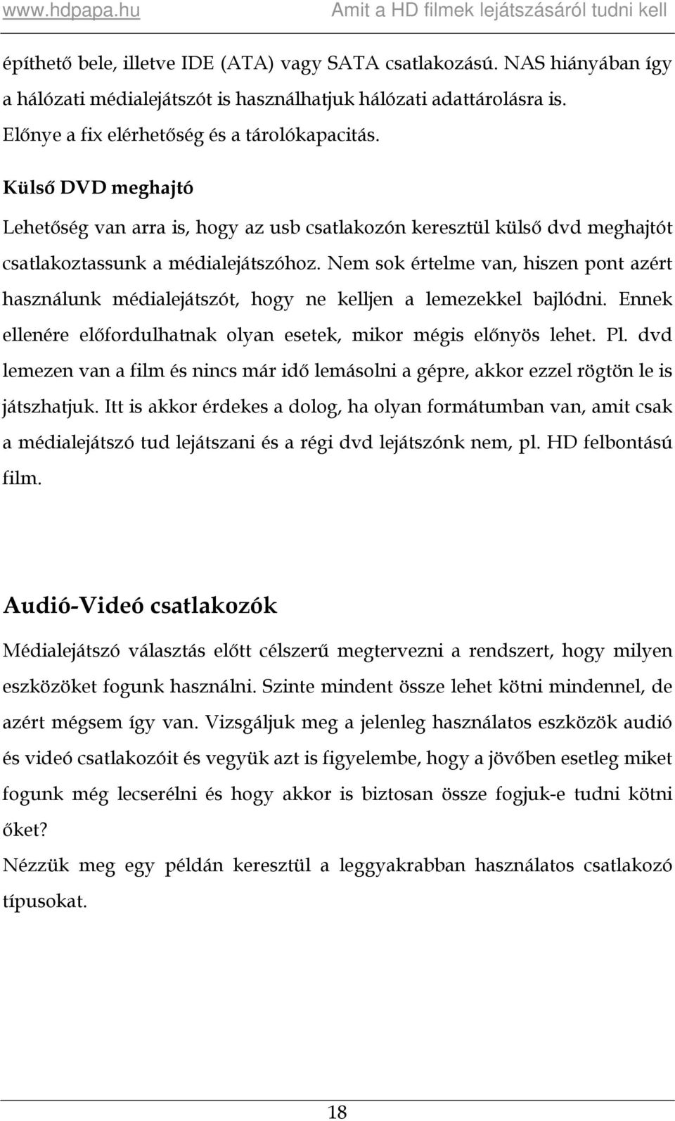 Nem sok értelme van, hiszen pont azért használunk médialejátszót, hogy ne kelljen a lemezekkel bajlódni. Ennek ellenére előfordulhatnak olyan esetek, mikor mégis előnyös lehet. Pl.