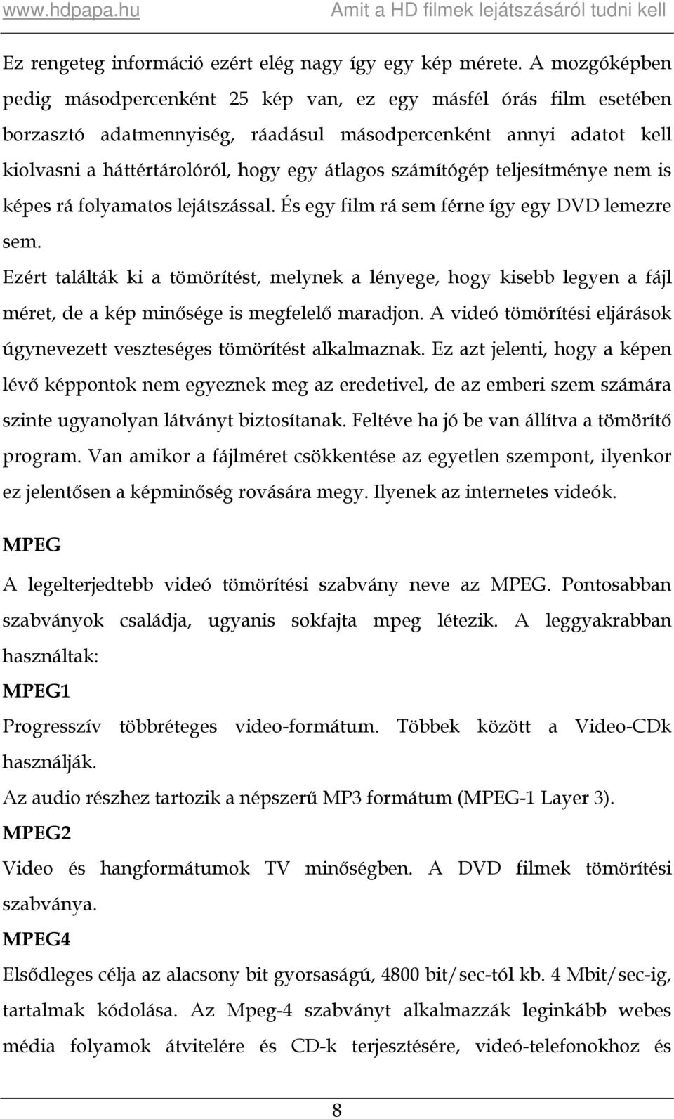 számítógép teljesítménye nem is képes rá folyamatos lejátszással. És egy film rá sem férne így egy DVD lemezre sem.