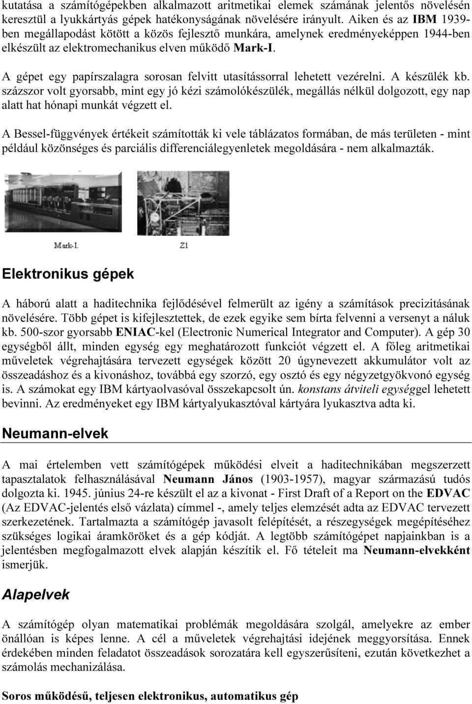 A gépet egy papírszalagra sorosan felvitt utasítássorral lehetett vezérelni. A készülék kb.