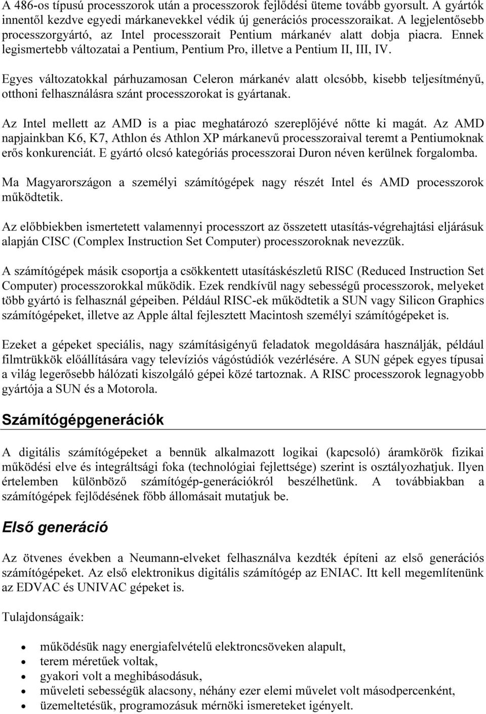 Egyes változatokkal párhuzamosan Celeron márkanév alatt olcsóbb, kisebb teljesítményű, otthoni felhasználásra szánt processzorokat is gyártanak.