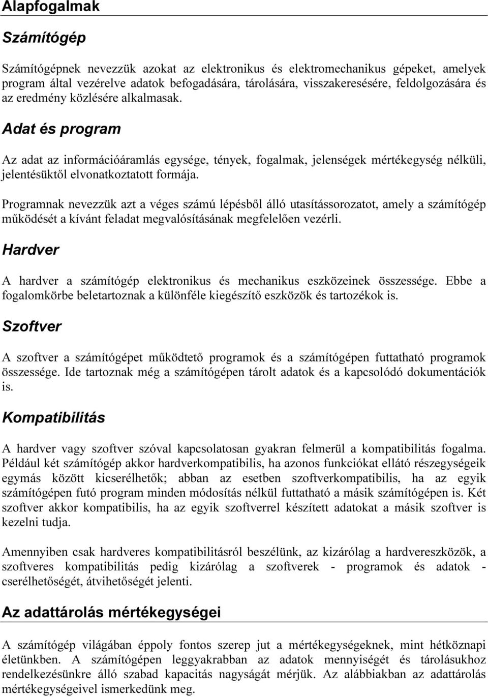 Programnak nevezzük azt a véges számú lépésből álló utasítássorozatot, amely a számítógép működését a kívánt feladat megvalósításának megfelelően vezérli.