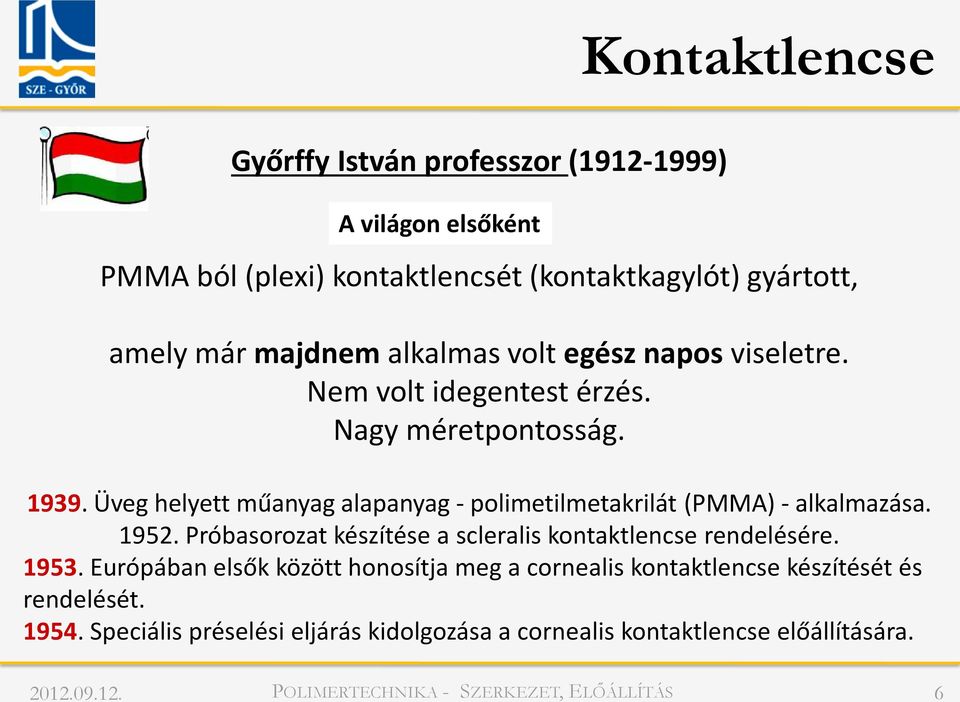 Üveg helyett műanyag alapanyag - polimetilmetakrilát (PMMA) - alkalmazása. 1952. Próbasorozat készítése a scleralis kontaktlencse rendelésére. 1953.