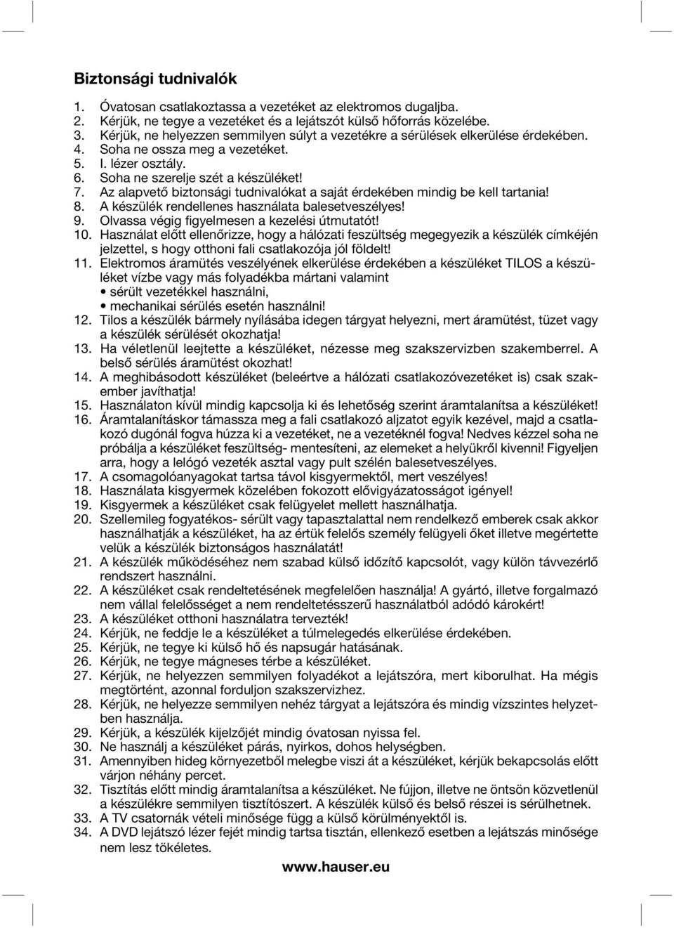 Az alapvető biztonsági tudnivalókat a saját érdekében mindig be kell tartania! 8. A készülék rendellenes használata balesetveszélyes! 9. Olvassa végig figyelmesen a kezelési útmutatót! 10.