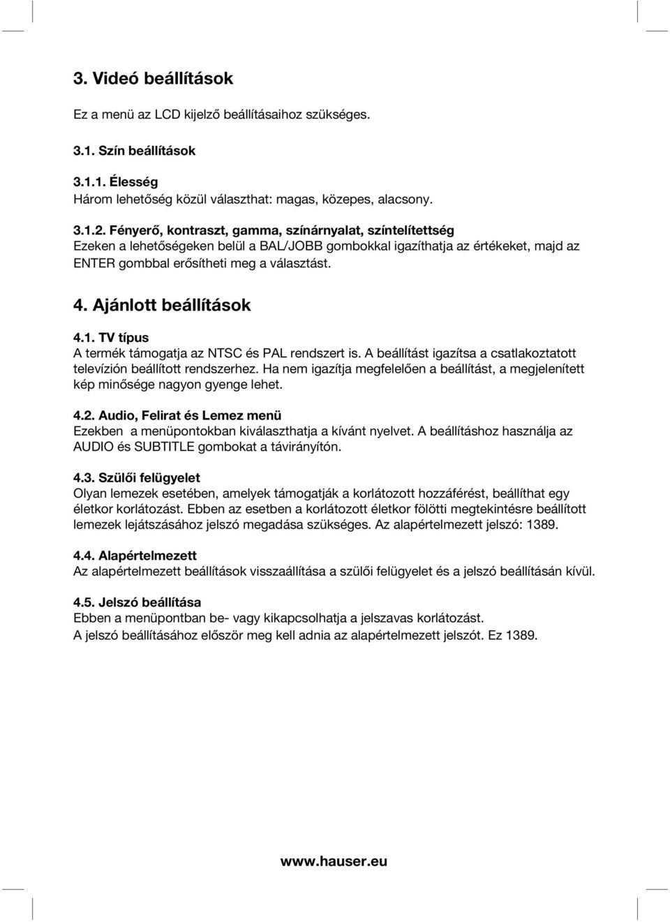 Ajánlott beállítások 4.1. TV típus A termék támogatja az NTSC és PAL rendszert is. A beállítást igazítsa a csatlakoztatott televízión beállított rendszerhez.