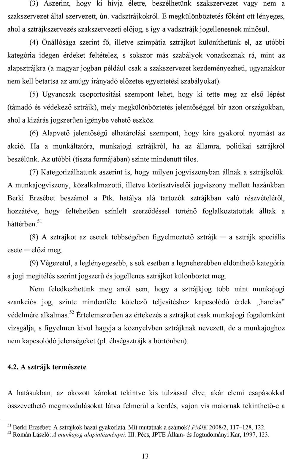 (4) Önállósága szerint fő, illetve szimpátia sztrájkot különíthetünk el, az utóbbi kategória idegen érdeket feltételez, s sokszor más szabályok vonatkoznak rá, mint az alapsztrájkra (a magyar jogban