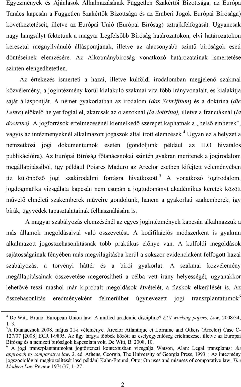 Ugyancsak nagy hangsúlyt fektetünk a magyar Legfelsőbb Bíróság határozatokon, elvi határozatokon keresztül megnyilvánuló álláspontjának, illetve az alacsonyabb szintű bíróságok eseti döntéseinek