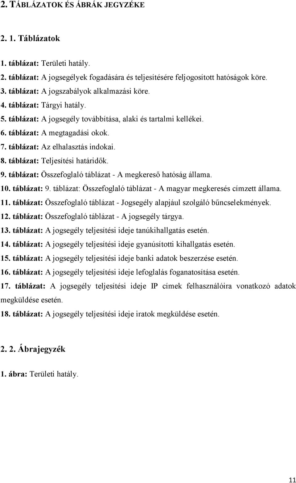 táblázat: Az elhalasztás indokai. 8. táblázat: Teljesítési határidők. 9. táblázat: Összefoglaló táblázat - A megkereső hatóság állama. 10. táblázat: 9.