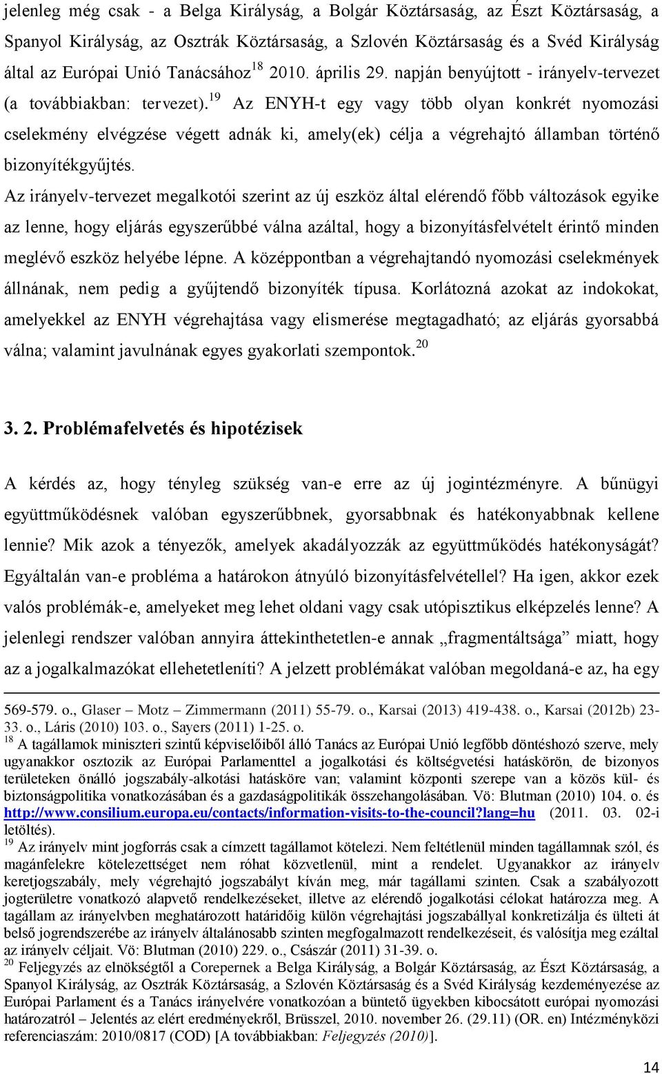 19 Az ENYH-t egy vagy több olyan konkrét nyomozási cselekmény elvégzése végett adnák ki, amely(ek) célja a végrehajtó államban történő bizonyítékgyűjtés.