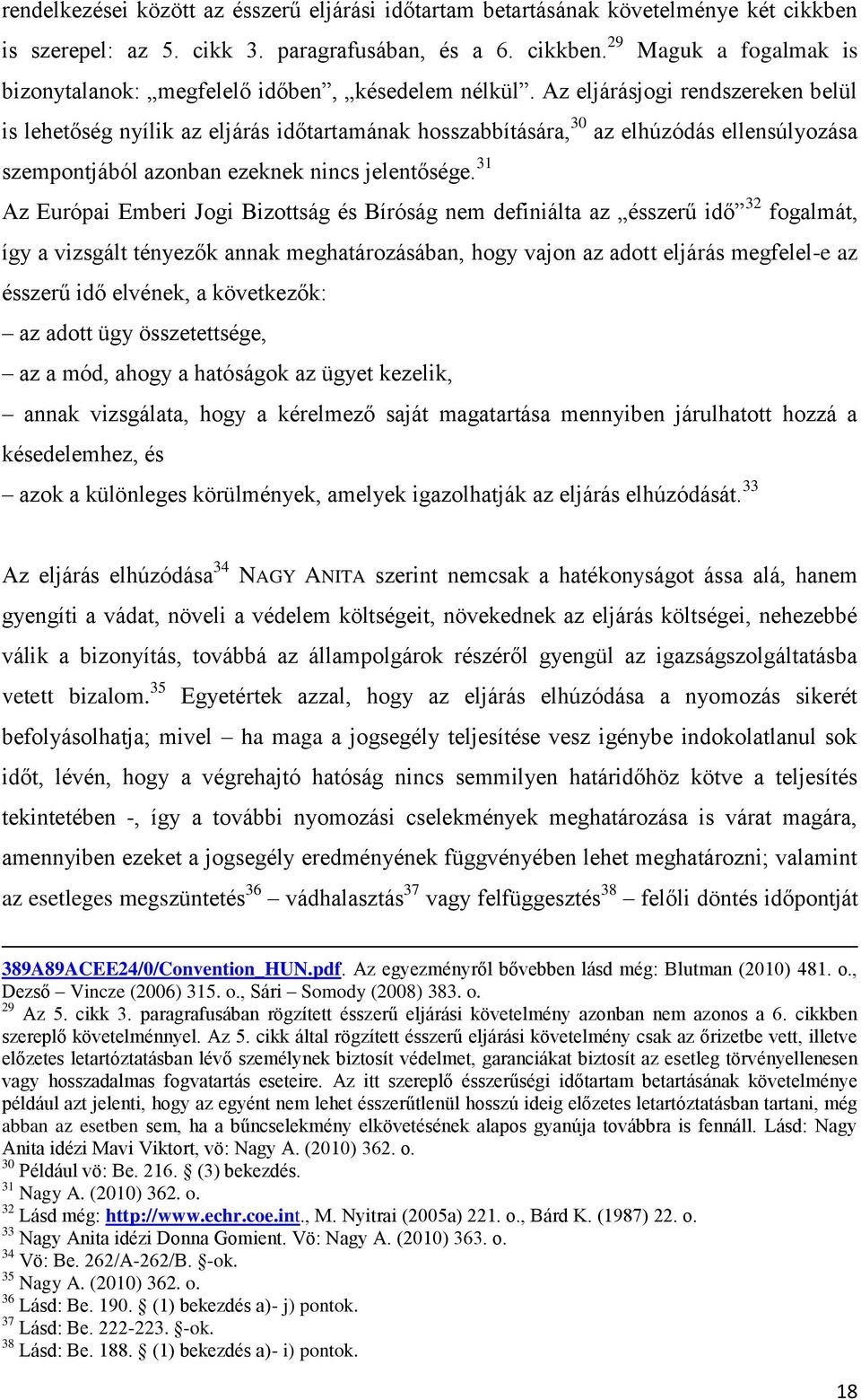 31 Az Európai Emberi Jogi Bizottság és Bíróság nem definiálta az ésszerű idő 32 fogalmát, így a vizsgált tényezők annak meghatározásában, hogy vajon az adott eljárás megfelel-e az ésszerű idő