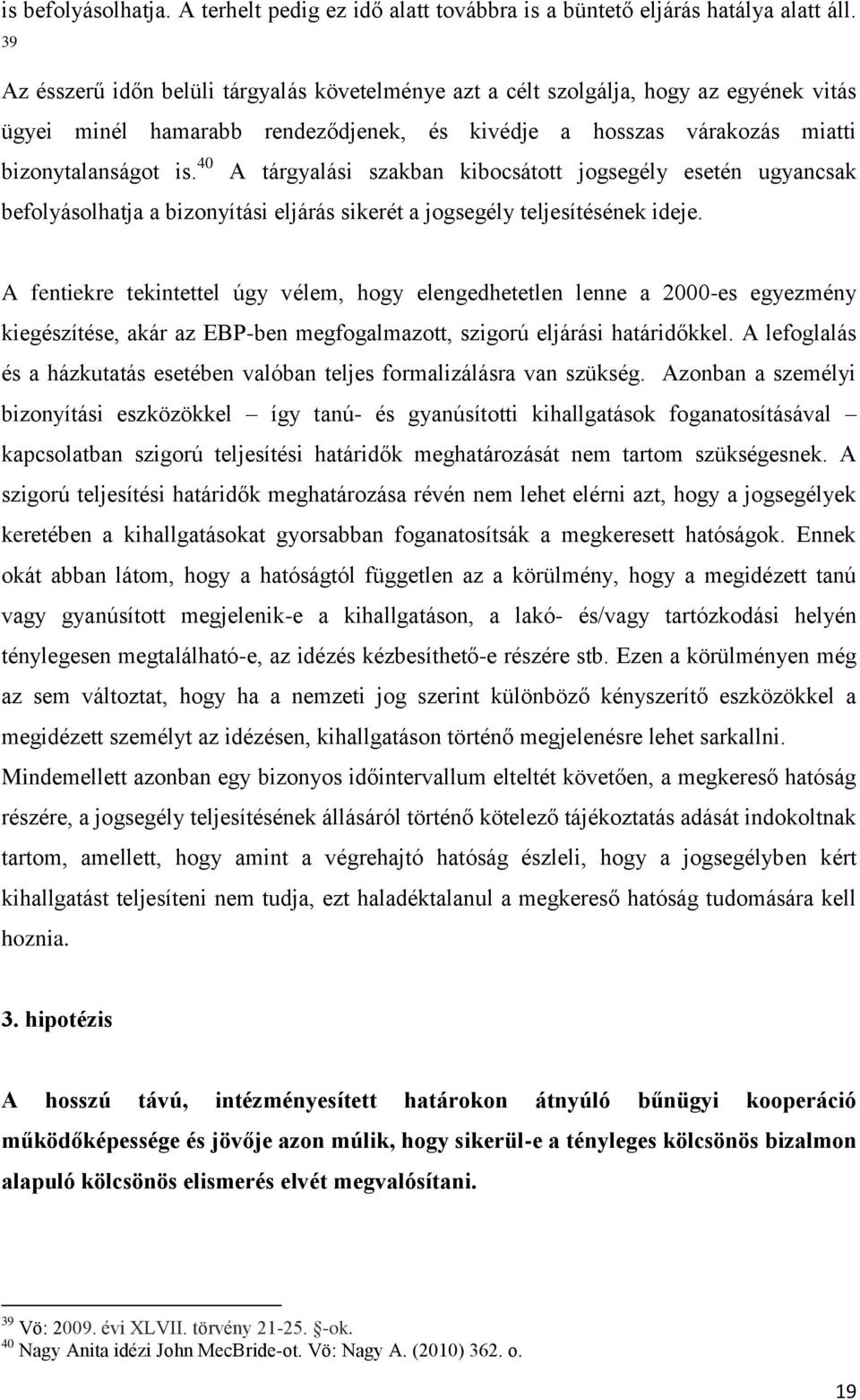 40 A tárgyalási szakban kibocsátott jogsegély esetén ugyancsak befolyásolhatja a bizonyítási eljárás sikerét a jogsegély teljesítésének ideje.