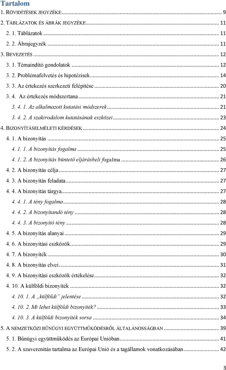 BIZONYÍTÁSELMÉLETI KÉRDÉSEK... 24 4. 1. A bizonyítás... 25 4. 1. 1. A bizonyítás fogalma... 25 4. 1. 2. A bizonyítás büntető eljárásbeli fogalma... 26 4. 2. A bizonyítás célja... 27 4. 3.