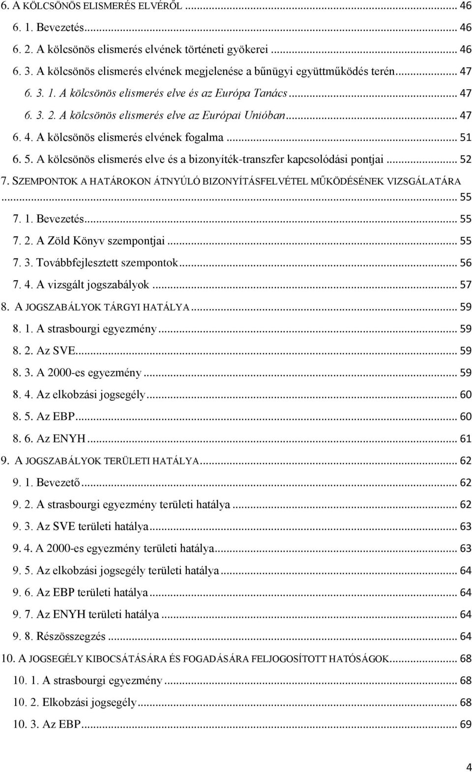 6. 5. A kölcsönös elismerés elve és a bizonyíték-transzfer kapcsolódási pontjai... 52 7. SZEMPONTOK A HATÁROKON ÁTNYÚLÓ BIZONYÍTÁSFELVÉTEL MŰKÖDÉSÉNEK VIZSGÁLATÁRA... 55 7. 1. Bevezetés... 55 7. 2.