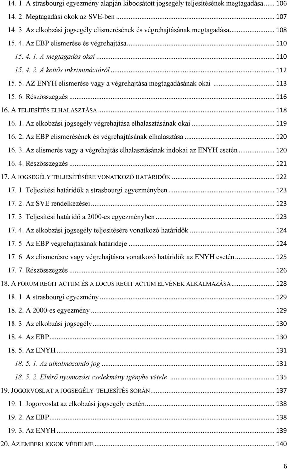 .. 112 15. 5. AZ ENYH elismerése vagy a végrehajtása megtagadásának okai... 113 15. 6. Részösszegzés... 116 16. A TELJESÍTÉS ELHALASZTÁSA... 118 16. 1. Az elkobzási jogsegély végrehajtása elhalasztásának okai.