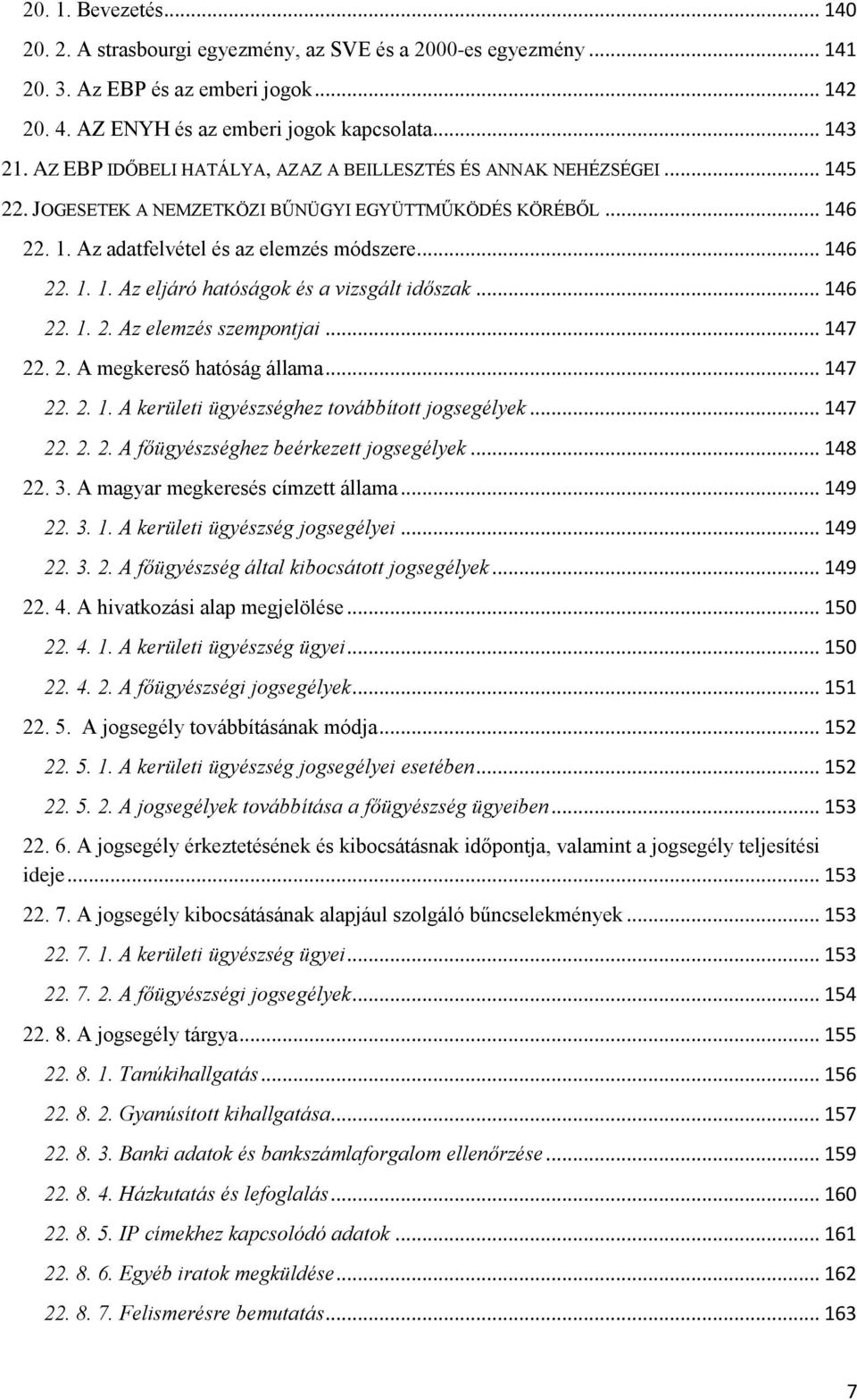 .. 146 22. 1. 2. Az elemzés szempontjai... 147 22. 2. A megkereső hatóság állama... 147 22. 2. 1. A kerületi ügyészséghez továbbított jogsegélyek... 147 22. 2. 2. A főügyészséghez beérkezett jogsegélyek.