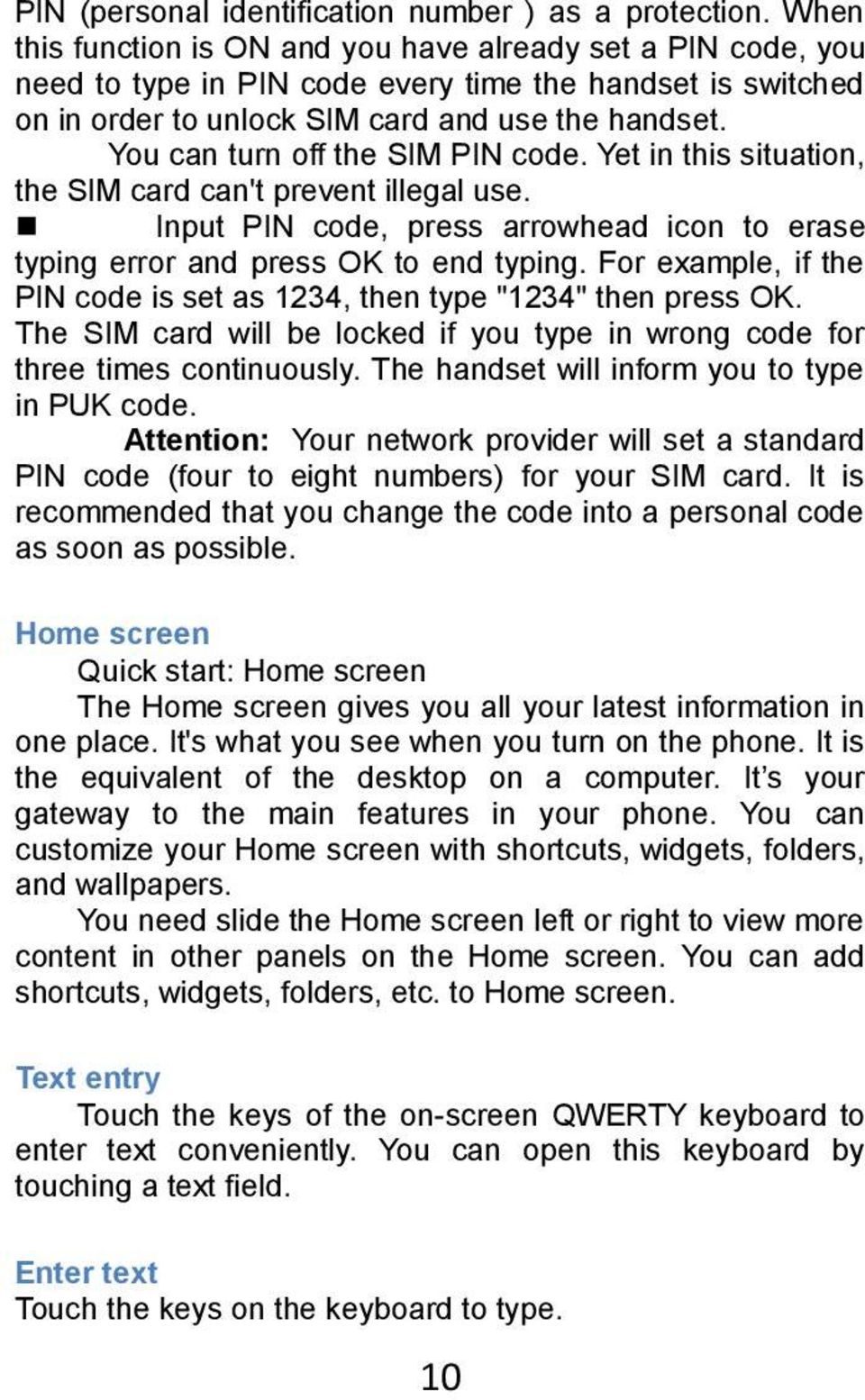 You can turn off the SIM PIN code. Yet in this situation, the SIM card can't prevent illegal use. Input PIN code, press arrowhead icon to erase typing error and press OK to end typing.