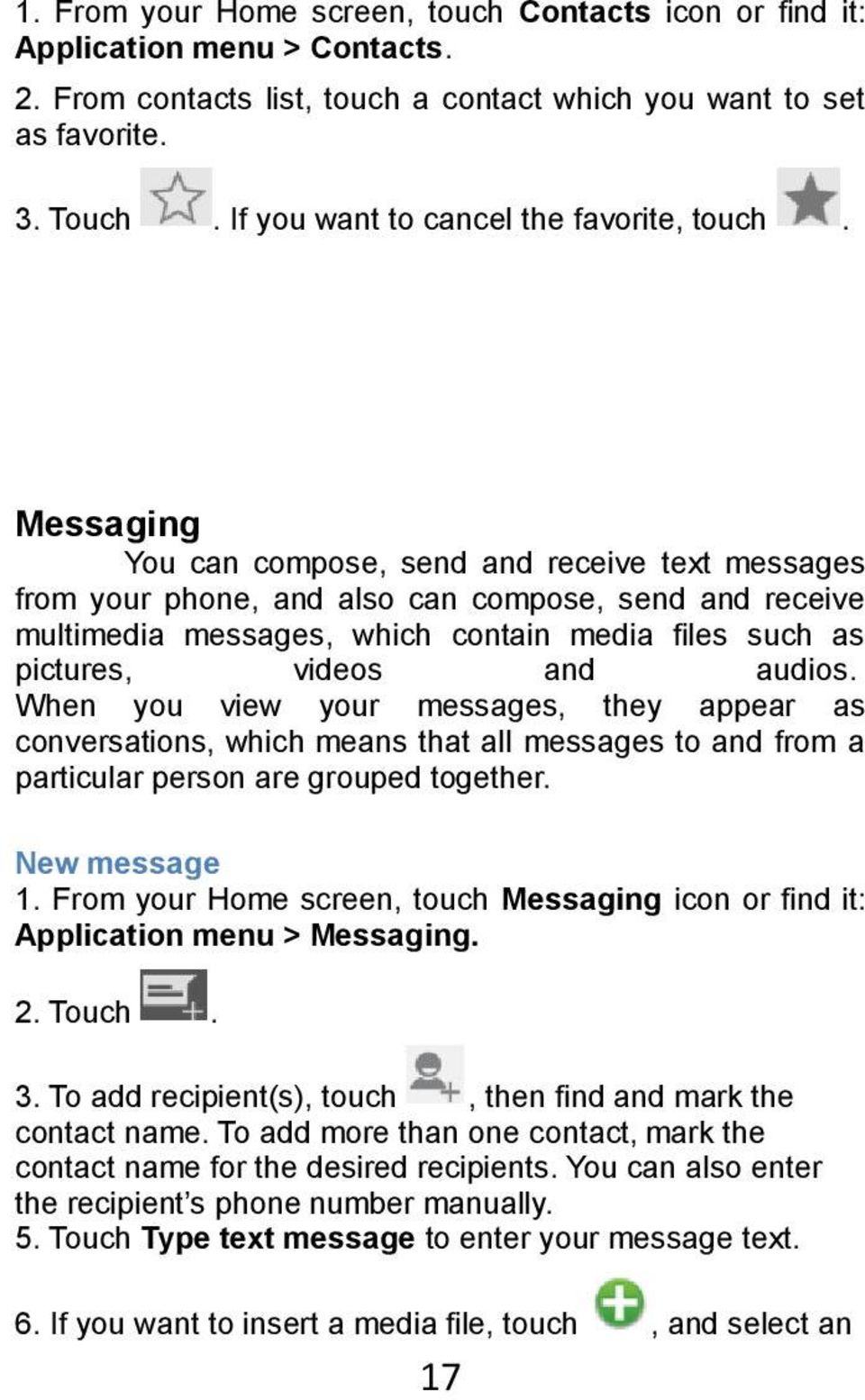 Messaging You can compose, send and receive text messages from your phone, and also can compose, send and receive multimedia messages, which contain media files such as pictures, videos and audios.