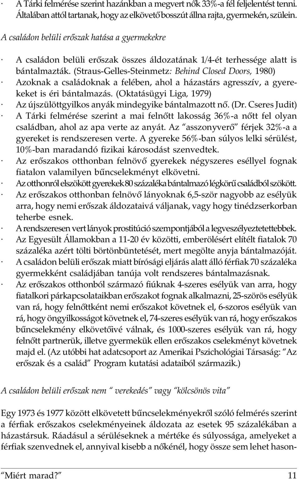 (Straus-Gelles-Steinmetz: Behind Closed Doors, 1980) Azoknak a családoknak a felében, ahol a házastárs agresszív, a gyerekeket is éri bántalmazás.