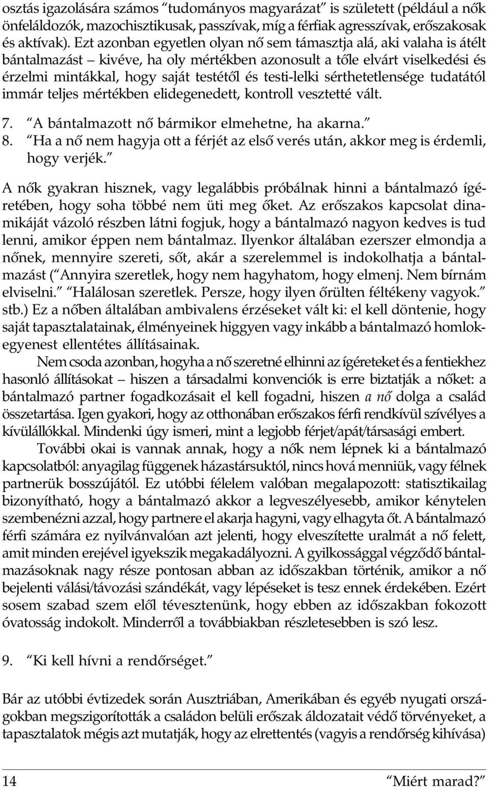 sérthetetlensége tudatától immár teljes mértékben elidegenedett, kontroll vesztetté vált. 7. A bántalmazott nõ bármikor elmehetne, ha akarna. 8.