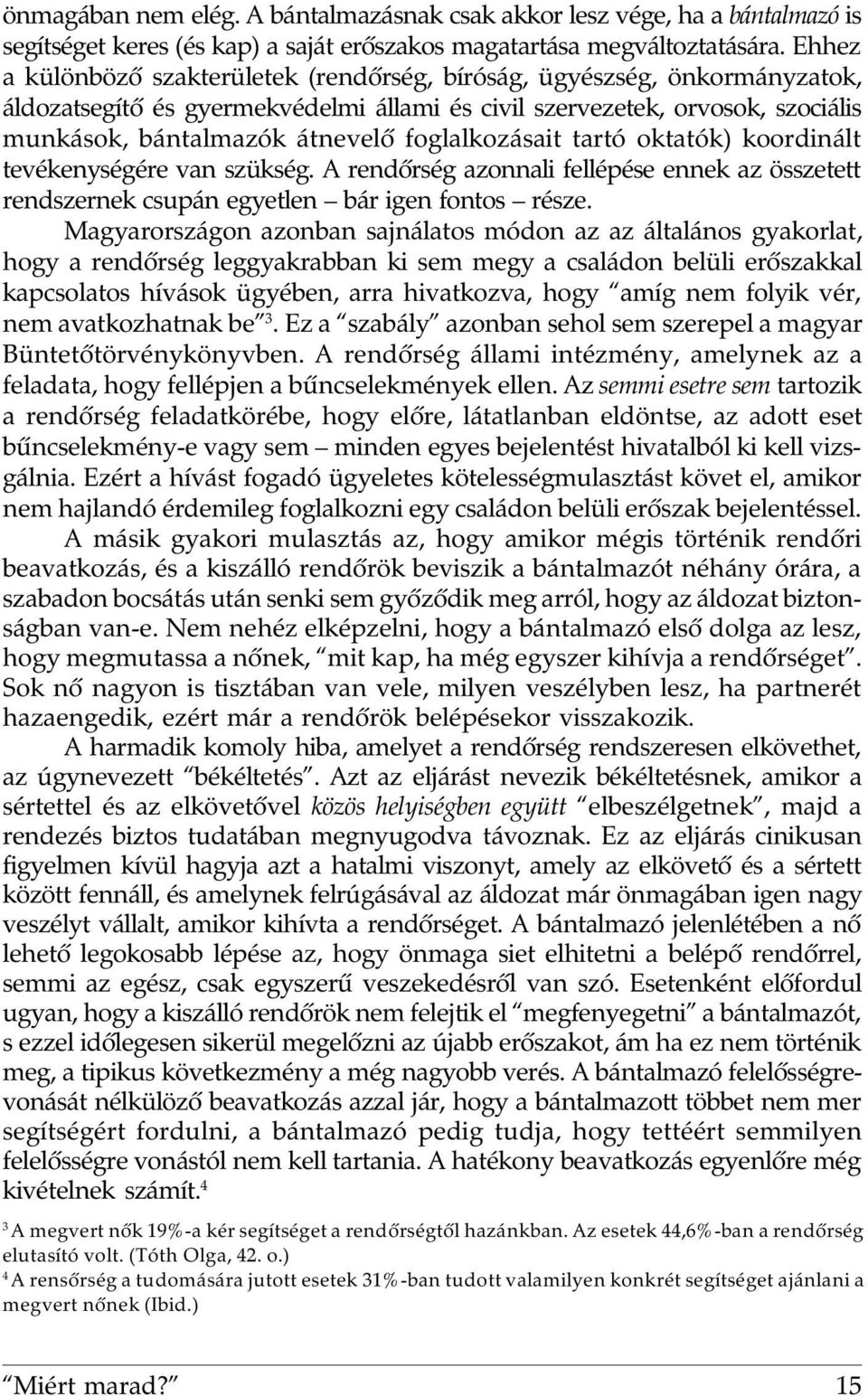 foglalkozásait tartó oktatók) koordinált tevékenységére van szükség. A rendõrség azonnali fellépése ennek az összetett rendszernek csupán egyetlen bár igen fontos része.