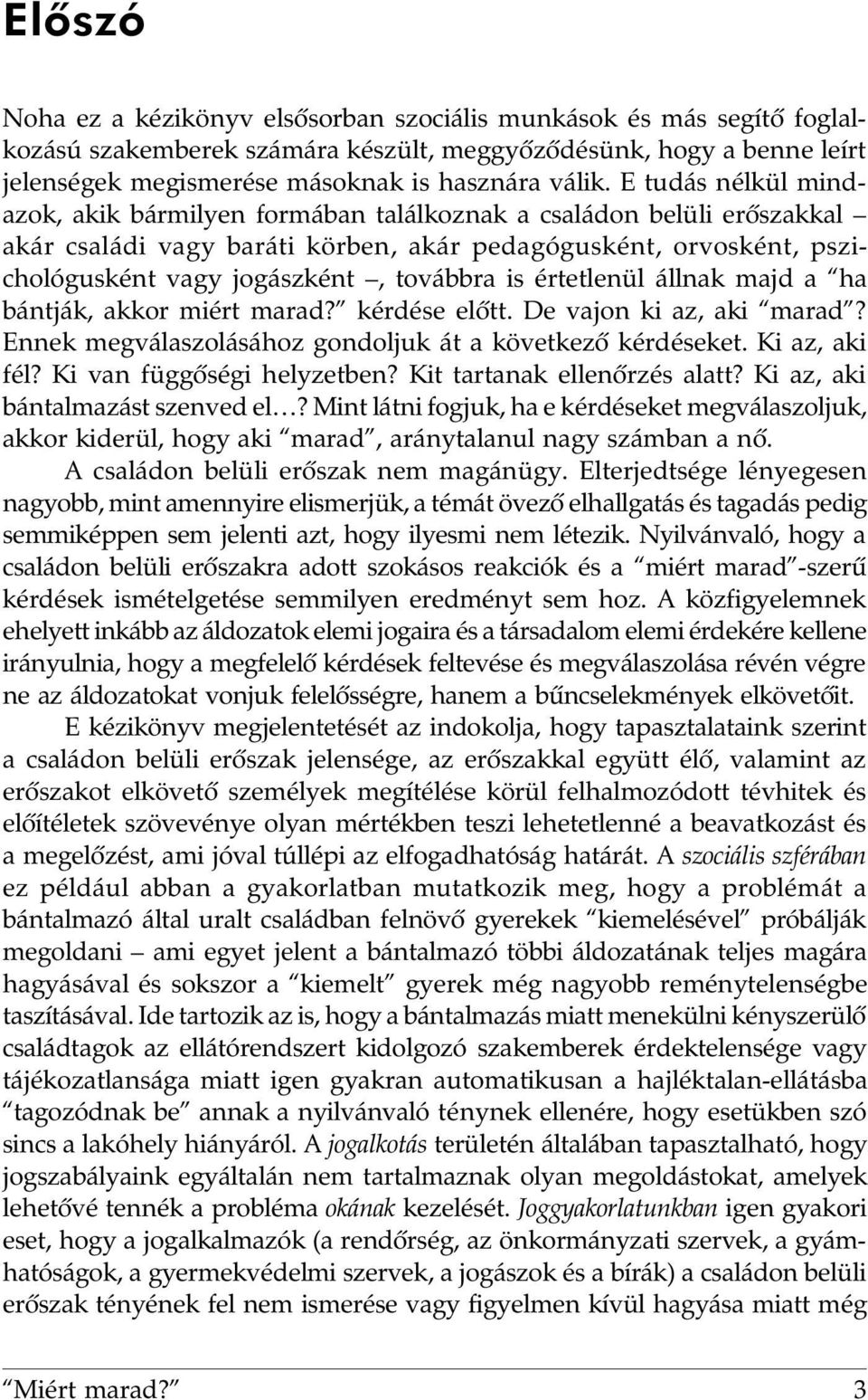 értetlenül állnak majd a ha bántják, akkor miért marad? kérdése elõtt. De vajon ki az, aki marad? Ennek megválaszolásához gondoljuk át a következõ kérdéseket. Ki az, aki fél?