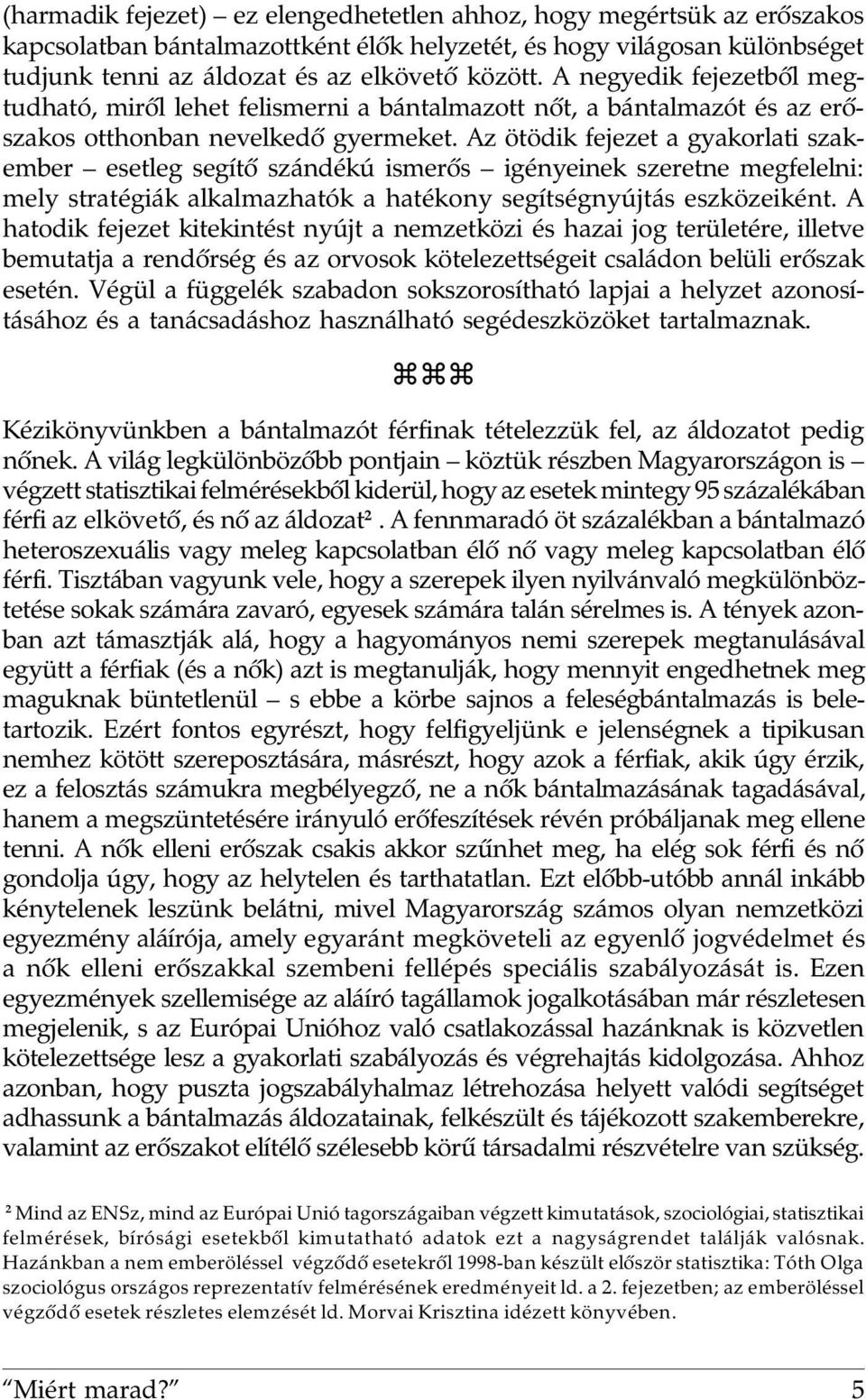 Az ötödik fejezet a gyakorlati szakember esetleg segítõ szándékú ismerõs igényeinek szeretne megfelelni: mely stratégiák alkalmazhatók a hatékony segítségnyújtás eszközeiként.