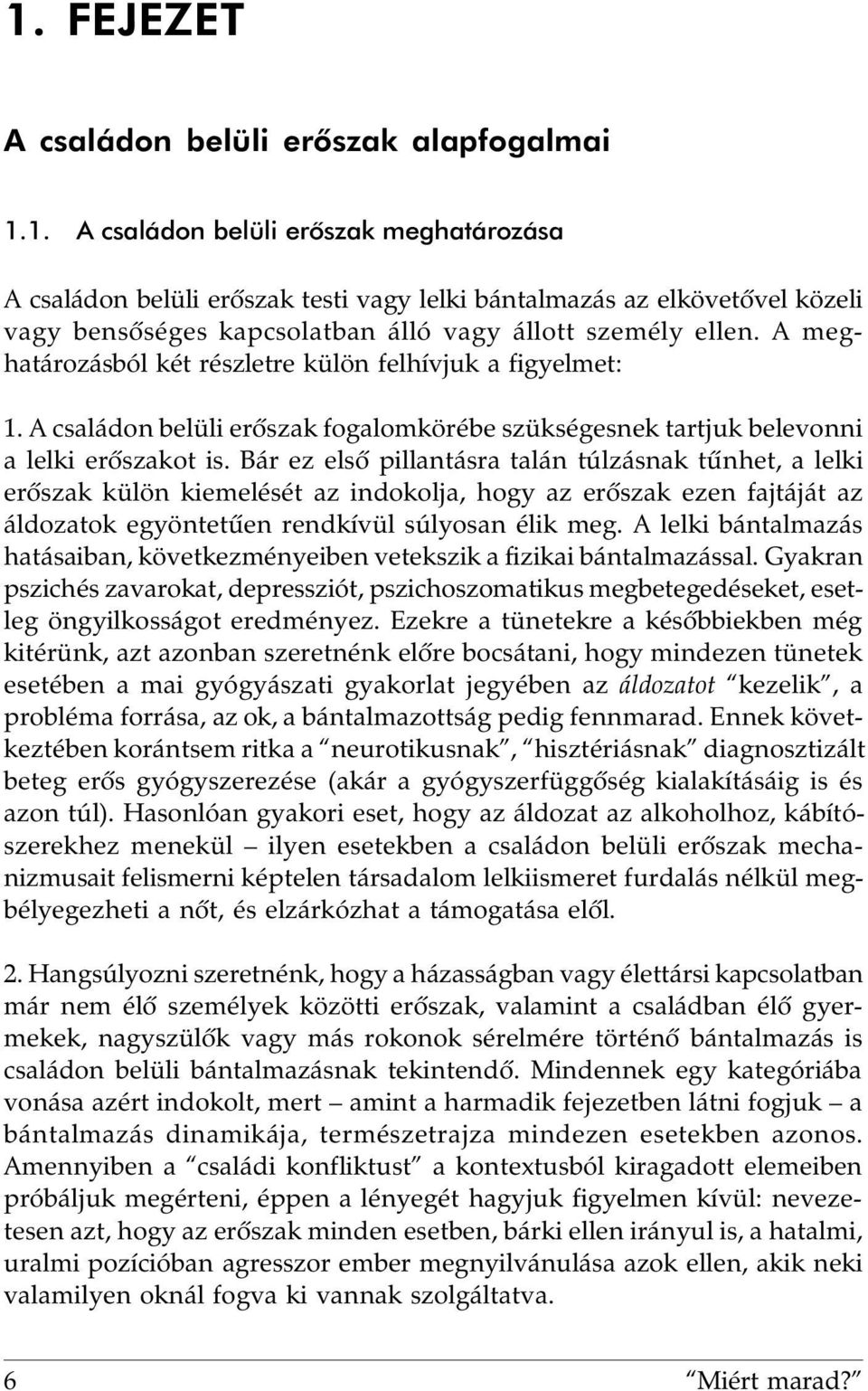 Bár ez elsõ pillantásra talán túlzásnak tûnhet, a lelki erõszak külön kiemelését az indokolja, hogy az erõszak ezen fajtáját az áldozatok egyöntetûen rendkívül súlyosan élik meg.