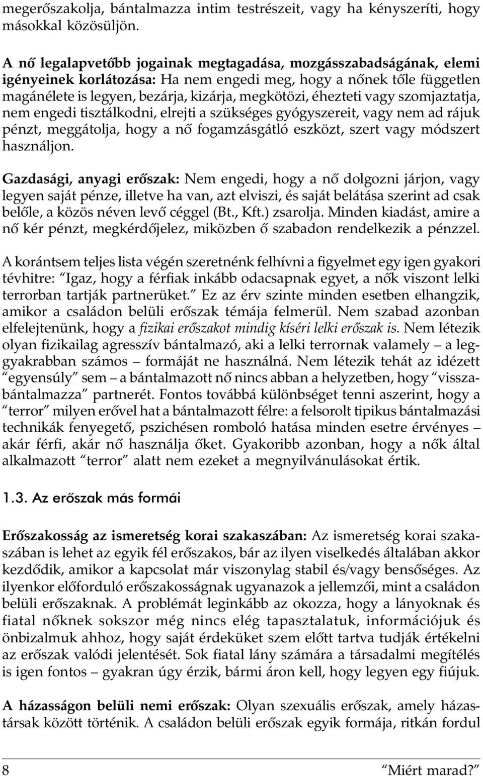 vagy szomjaztatja, nem engedi tisztálkodni, elrejti a szükséges gyógyszereit, vagy nem ad rájuk pénzt, meggátolja, hogy a nõ fogamzásgátló eszközt, szert vagy módszert használjon.