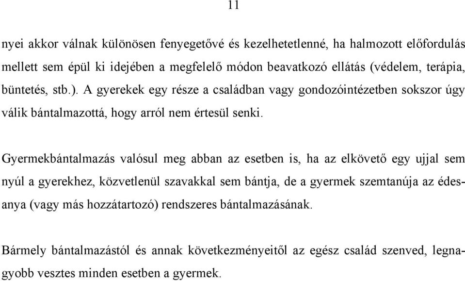 Gyermekbántalmazás valósul meg abban az esetben is, ha az elkövető egy ujjal sem nyúl a gyerekhez, közvetlenül szavakkal sem bántja, de a gyermek szemtanúja az