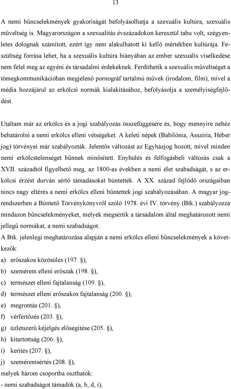 Feszültség forrása lehet, ha a szexuális kultúra hiányában az ember szexuális viselkedése nem felel meg az egyéni és társadalmi érdekeknek.