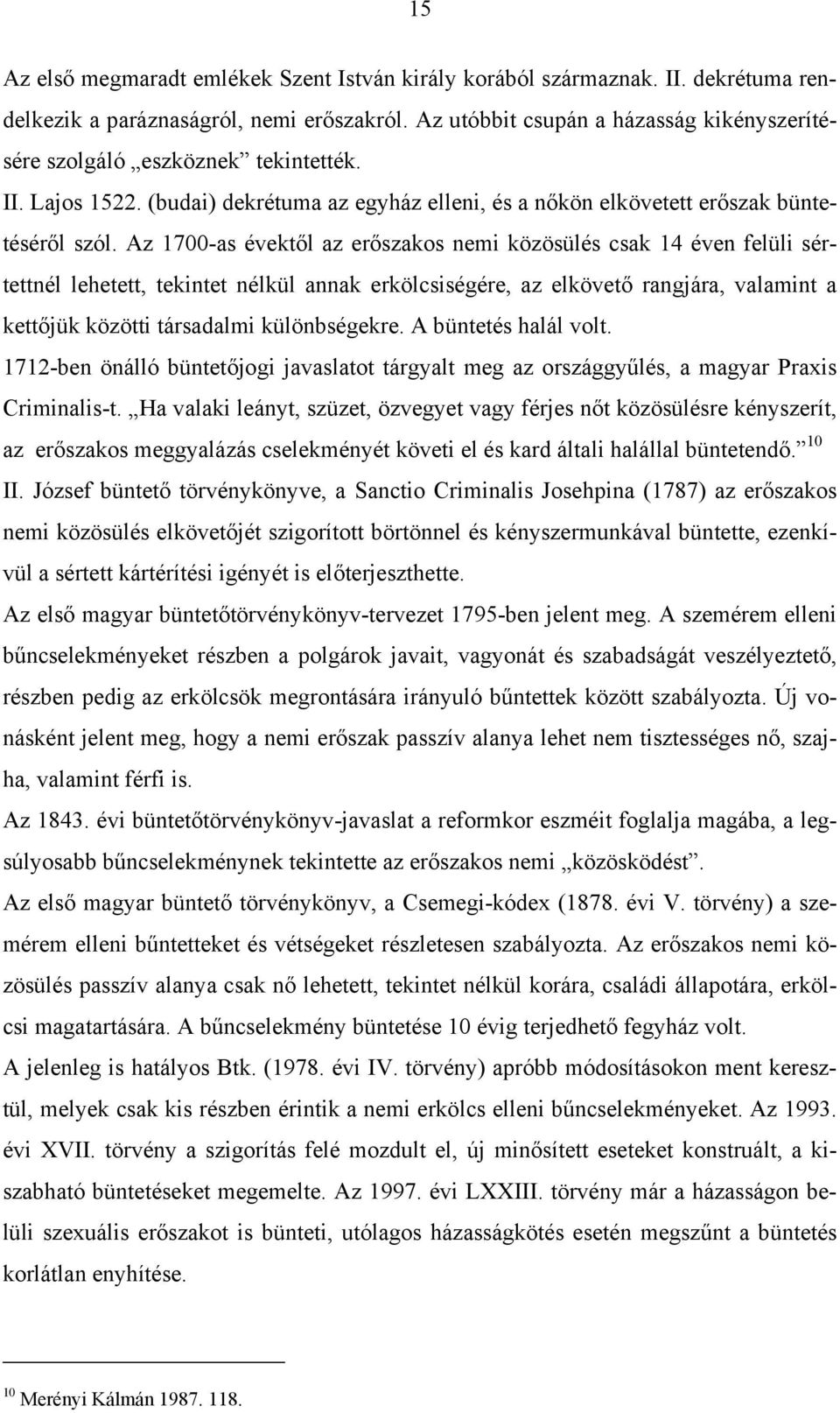 Az 1700-as évektől az erőszakos nemi közösülés csak 14 éven felüli sértettnél lehetett, tekintet nélkül annak erkölcsiségére, az elkövető rangjára, valamint a kettőjük közötti társadalmi