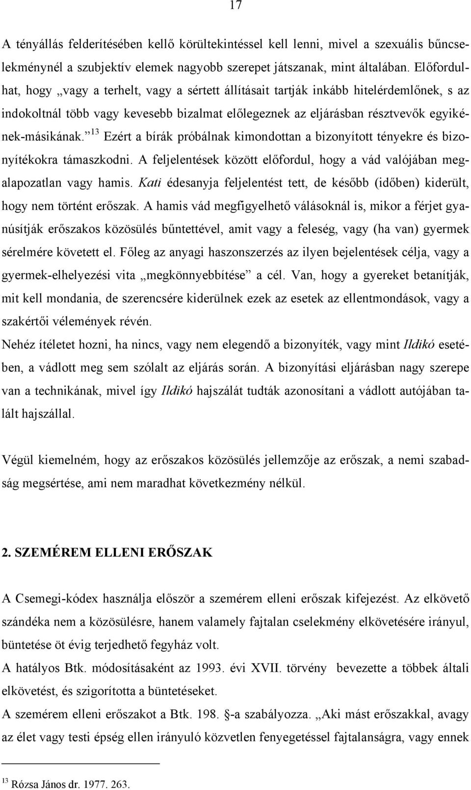 13 Ezért a bírák próbálnak kimondottan a bizonyított tényekre és bizonyítékokra támaszkodni. A feljelentések között előfordul, hogy a vád valójában megalapozatlan vagy hamis.