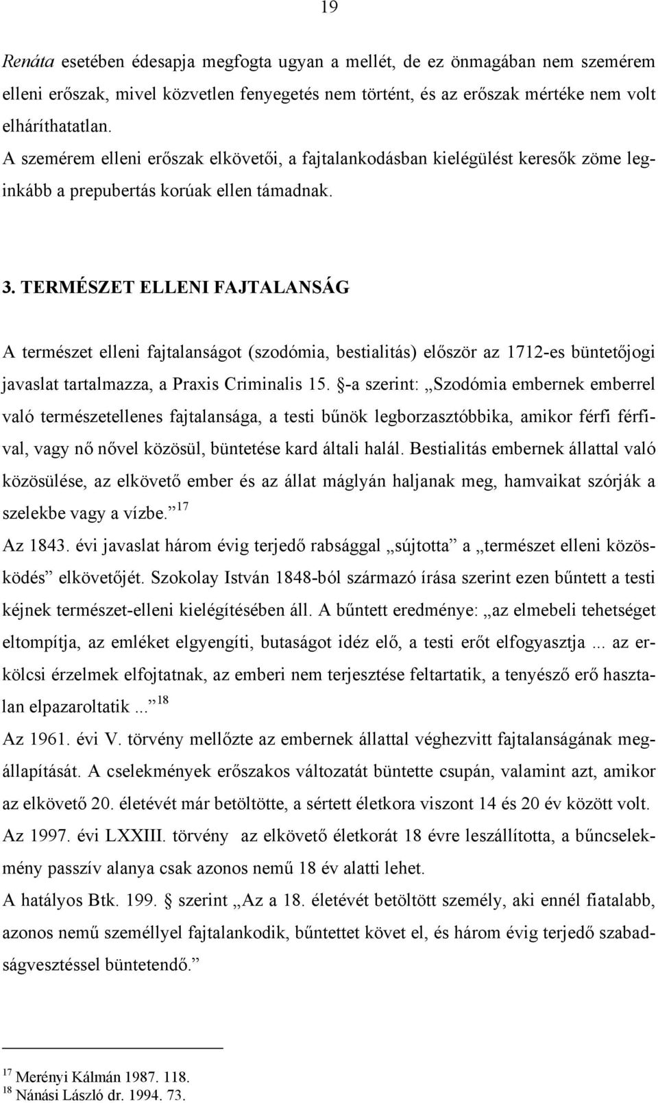 TERMÉSZET ELLENI FAJTALANSÁG A természet elleni fajtalanságot (szodómia, bestialitás) először az 1712-es büntetőjogi javaslat tartalmazza, a Praxis Criminalis 15.