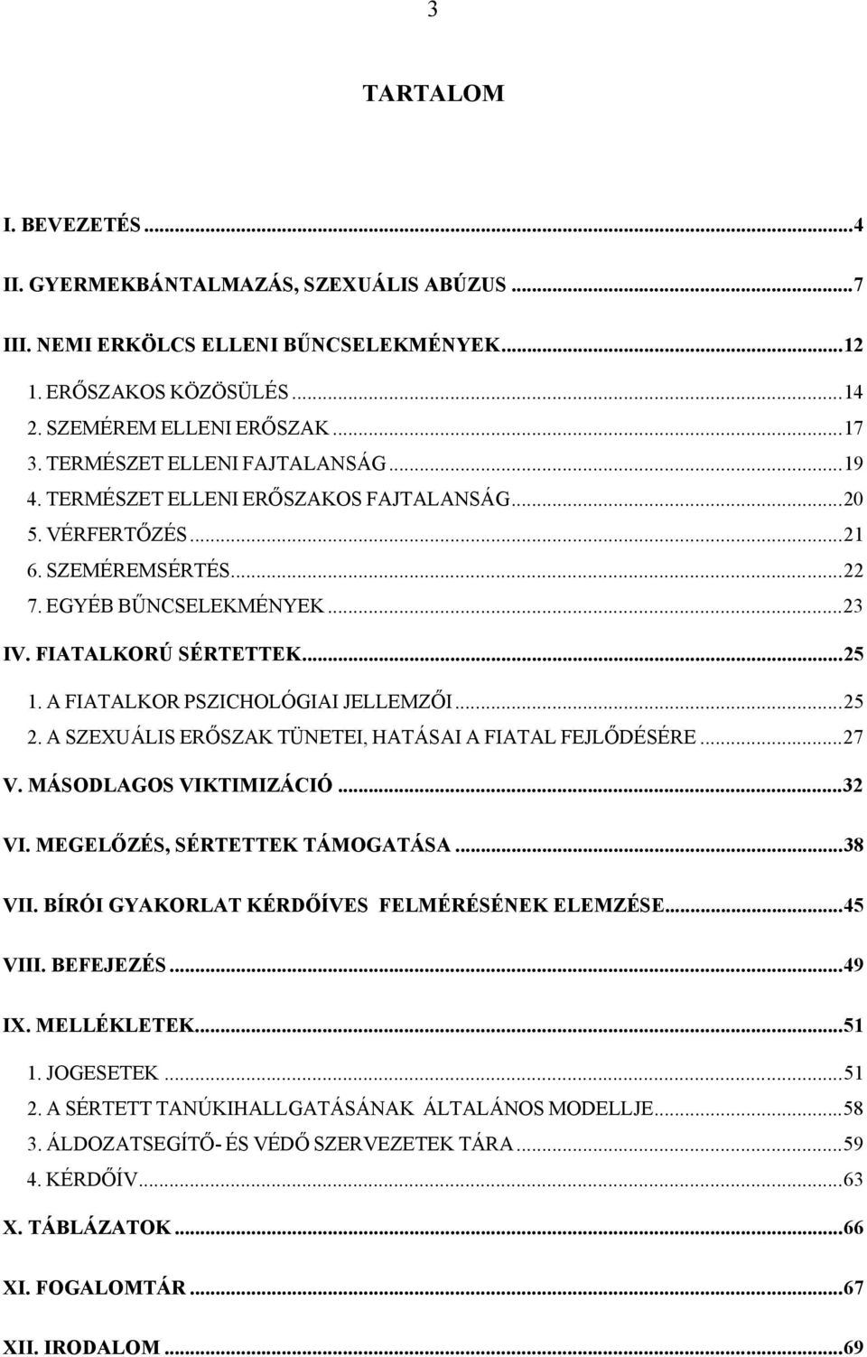 A FIATALKOR PSZICHOLÓGIAI JELLEMZŐI...25 2. A SZEXUÁLIS ERŐSZAK TÜNETEI, HATÁSAI A FIATAL FEJLŐDÉSÉRE...27 V. MÁSODLAGOS VIKTIMIZÁCIÓ...32 VI. MEGELŐZÉS, SÉRTETTEK TÁMOGATÁSA...38 VII.